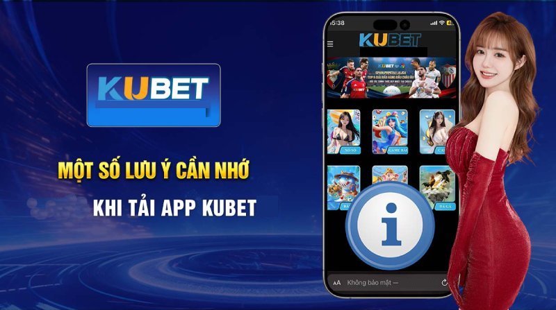 Một số lưu ý khi cần nhớ khi tải app Kubet